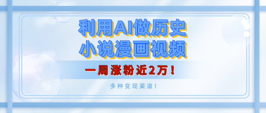 利用AI做历史小说漫画视频,有人月入5000+,一周涨粉近2万!多种变现渠道!网创吧-网创项目资源站-副业项目-创业项目-搞钱项目恒杨云站