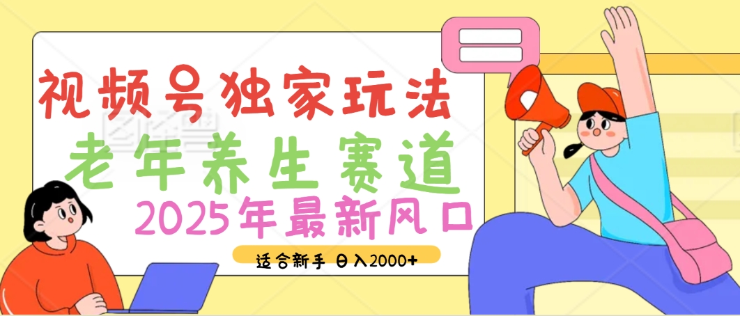 2025年疯传独家秘籍！视频号老年养生赛道惊现神技，零门槛搬运，日进斗金 2000+网创吧-网创项目资源站-副业项目-创业项目-搞钱项目恒杨云站