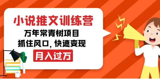 小说推文训练营，万年常青树项目，抓住风口网创吧-网创项目资源站-副业项目-创业项目-搞钱项目恒杨云站
