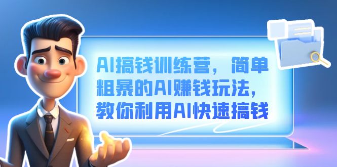 AI搞钱训练营，简单粗暴的AI赚钱玩法，教你利用AI快速搞钱网创吧-网创项目资源站-副业项目-创业项目-搞钱项目恒杨云站