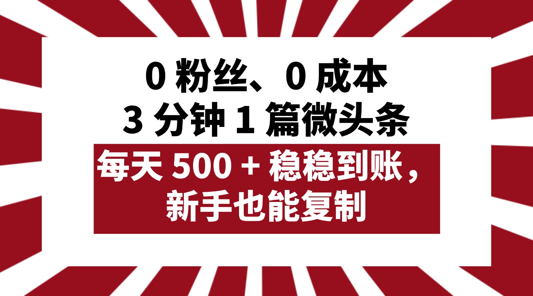 0 粉丝、0 成本，3 分钟 1 篇微头条，每天 500 + 稳稳到账，新手也能复制！网创吧-网创项目资源站-副业项目-创业项目-搞钱项目恒杨云站