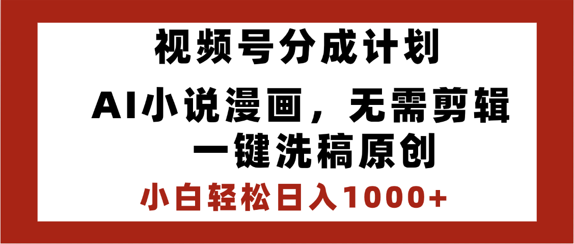 最新视频号分成计划，AI小说漫画，无需剪辑，一键洗稿原创，小白日入1000+，喂饭级教程网创吧-网创项目资源站-副业项目-创业项目-搞钱项目恒杨云站