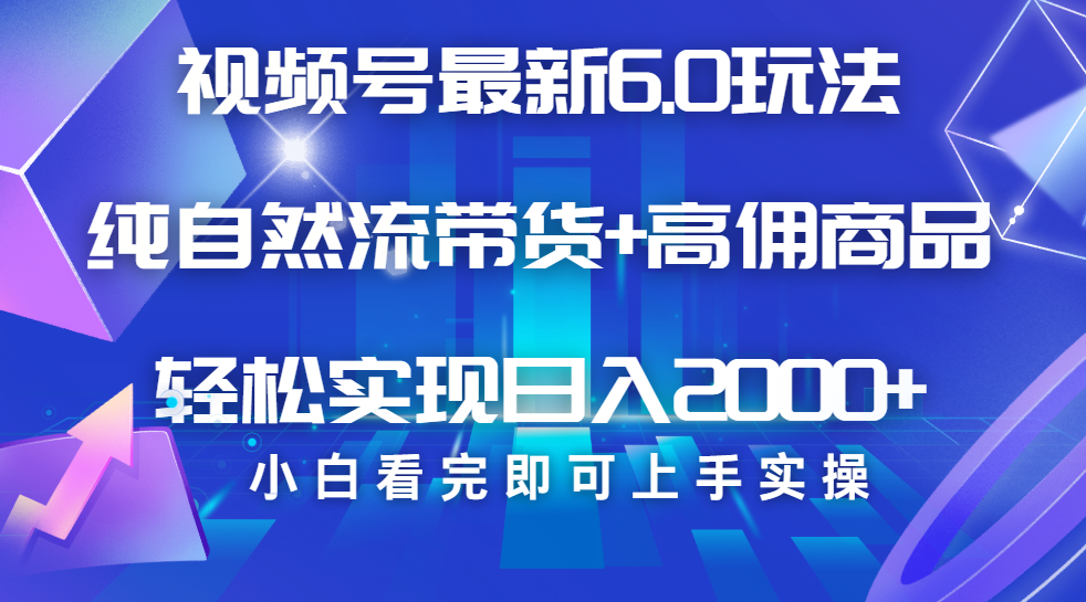 视频号带货最新6.0玩法,作品制作简单,当天起号,复制粘贴,脚本辅助,轻松矩阵日入2000+网创吧-网创项目资源站-副业项目-创业项目-搞钱项目恒杨云站