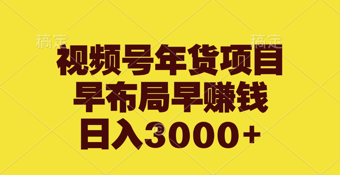 视频号年货项目，早布局早赚钱，日入3000+网创吧-网创项目资源站-副业项目-创业项目-搞钱项目恒杨云站