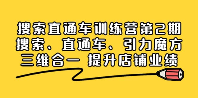 搜索直通车训练营第2期：搜索、直通车、引力魔方三维合一 提升店铺业绩网创吧-网创项目资源站-副业项目-创业项目-搞钱项目恒杨云站
