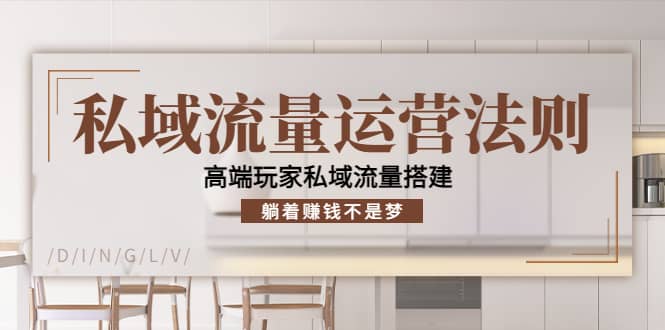 私域流量运营法则，高端玩家私域流量搭建网创吧-网创项目资源站-副业项目-创业项目-搞钱项目恒杨云站