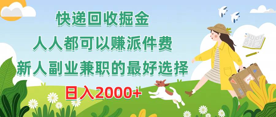 快递回收掘金，人人都可以赚派件费，新人副业兼职的最好选择，日入2000+网创吧-网创项目资源站-副业项目-创业项目-搞钱项目恒杨云站