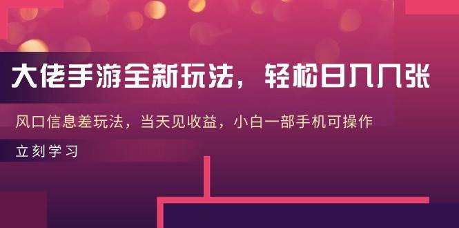 大佬手游全新玩法，轻松日入几张，风口信息差玩法，当天见收益，小白一…网创吧-网创项目资源站-副业项目-创业项目-搞钱项目恒杨云站