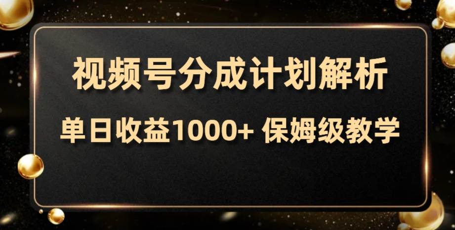 视频号分成计划，单日收益1000+，从开通计划到发布作品保姆级教学网创吧-网创项目资源站-副业项目-创业项目-搞钱项目恒杨云站
