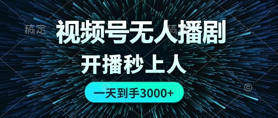 视频号无人播剧，0成本0违规，开播秒上人，一天到手3000网创吧-网创项目资源站-副业项目-创业项目-搞钱项目恒杨云站