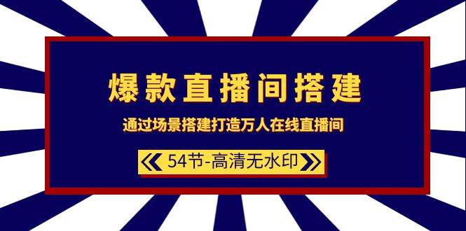 爆款直播间-搭建：通过场景搭建-打造万人在线直播间（54节-高清无水印）网创吧-网创项目资源站-副业项目-创业项目-搞钱项目恒杨云站