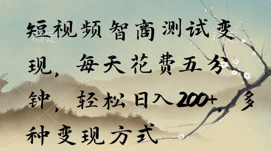 短视频智商测试变现，每天花费五分钟，轻松日入200+，多种变现方式网创吧-网创项目资源站-副业项目-创业项目-搞钱项目恒杨云站