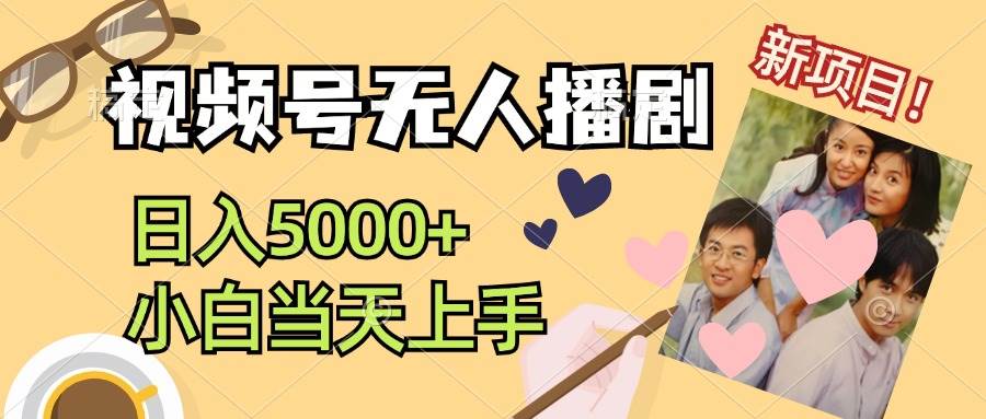 视频号无人播剧，拉爆流量不违规，日入5000+，小白当天上手网创吧-网创项目资源站-副业项目-创业项目-搞钱项目恒杨云站