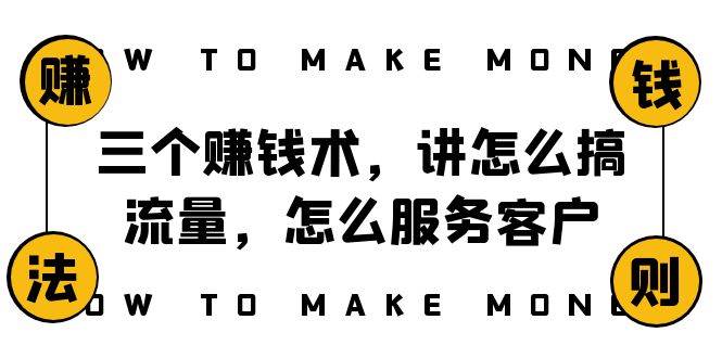 阿国随笔三个赚钱术，讲怎么搞流量，怎么服务客户，年赚10万方程式网创吧-网创项目资源站-副业项目-创业项目-搞钱项目恒杨云站