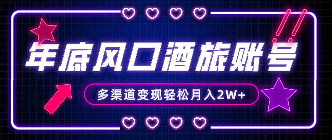年底大风口旅游赛道酒旅账号，多渠道变现，小白也能月入2W+网创吧-网创项目资源站-副业项目-创业项目-搞钱项目恒杨云站
