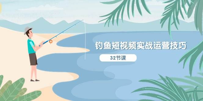 钓鱼短视频实战运营技巧，系统性讲解定位ip策划  能听懂，能落地，能实操网创吧-网创项目资源站-副业项目-创业项目-搞钱项目恒杨云站
