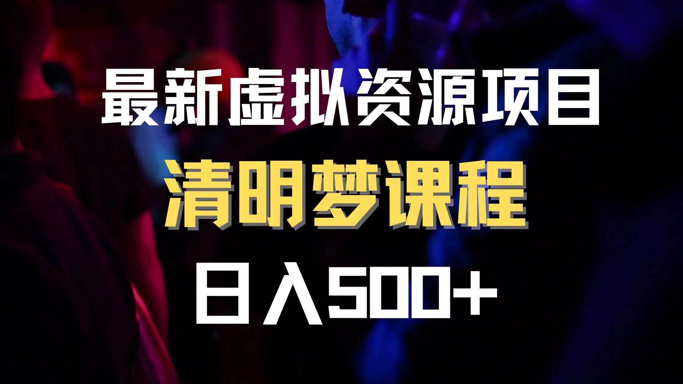 最新虚拟资源项目 清醒梦课程 日入600+【内附1.7G资源】网创吧-网创项目资源站-副业项目-创业项目-搞钱项目恒杨云站