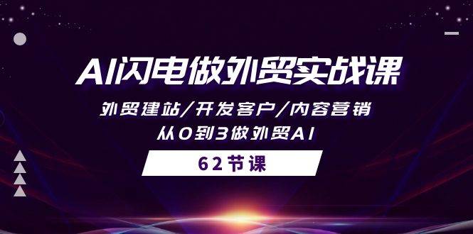 AI闪电做外贸实战课，外贸建站/开发客户/内容营销/从0到3做外贸AI-62节网创吧-网创项目资源站-副业项目-创业项目-搞钱项目恒杨云站