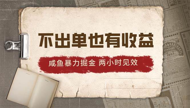 2024咸鱼暴力掘金，不出单也有收益，两小时见效，当天突破500+网创吧-网创项目资源站-副业项目-创业项目-搞钱项目恒杨云站