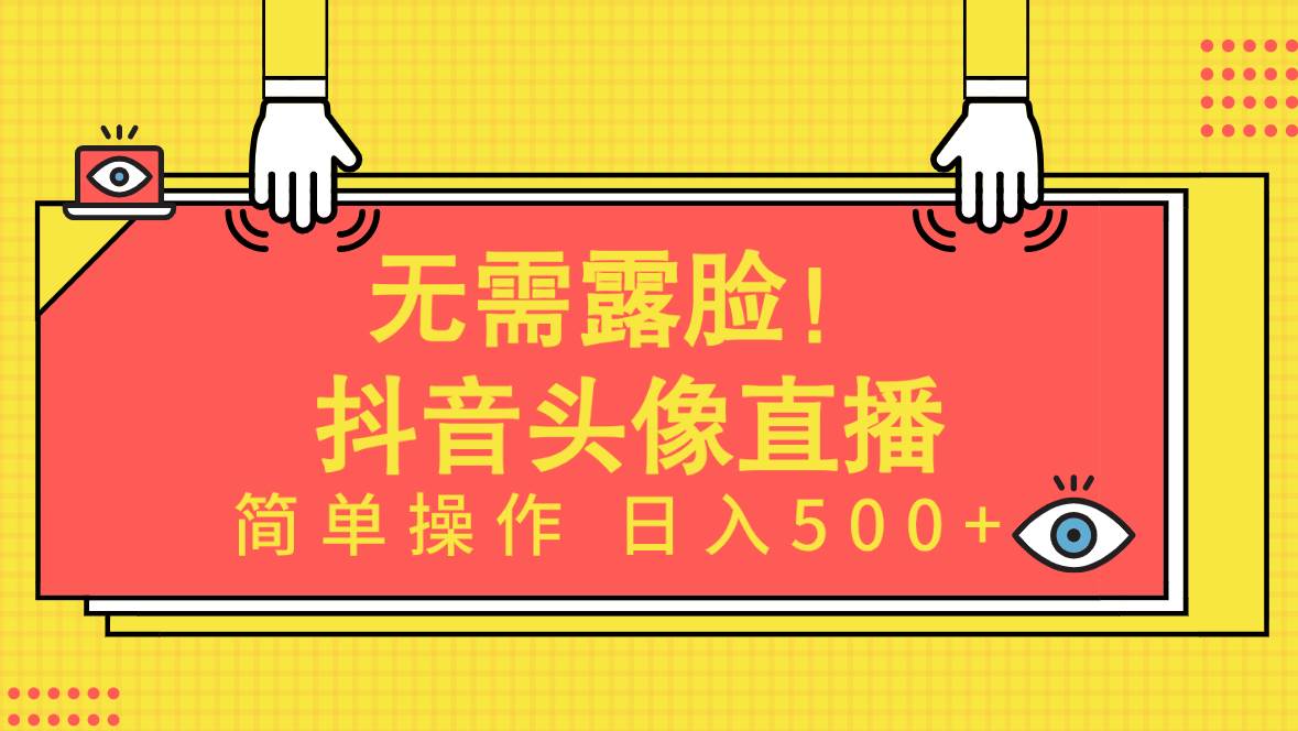 无需露脸！Ai头像直播项目，简单操作日入500+！网创吧-网创项目资源站-副业项目-创业项目-搞钱项目恒杨云站