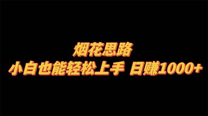 烟花思路，小白也能轻松上手，日赚1000+网创吧-网创项目资源站-副业项目-创业项目-搞钱项目恒杨云站