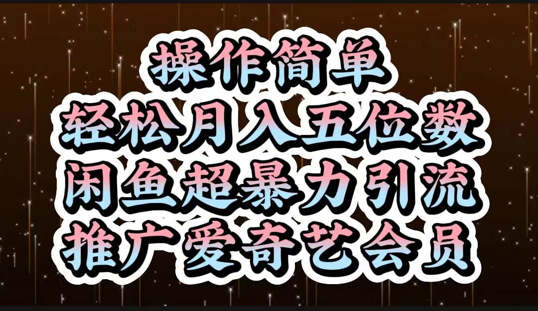 操作简单，轻松月入5位数，闲鱼超暴力引流推广爱奇艺会员网创吧-网创项目资源站-副业项目-创业项目-搞钱项目恒杨云站