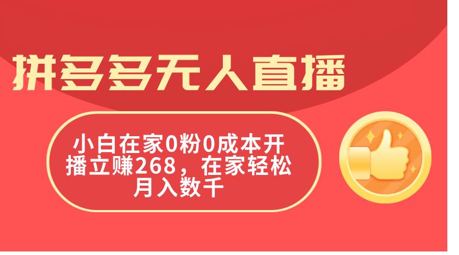 拼多多无人直播，小白在家0粉0成本开播立赚268，在家轻松月入数千网创吧-网创项目资源站-副业项目-创业项目-搞钱项目恒杨云站
