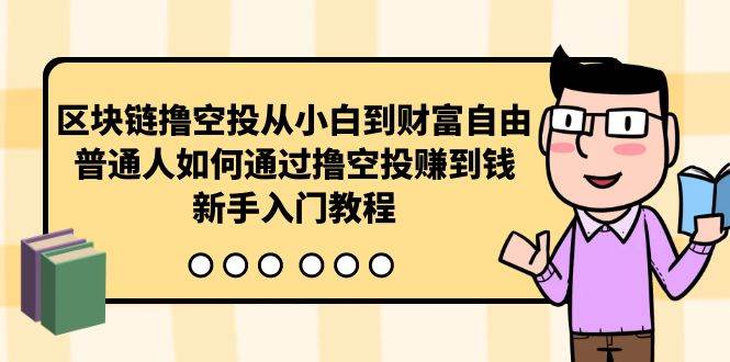 区块链撸空投从小白到财富自由，普通人如何通过撸空投赚钱，新手入门教程网创吧-网创项目资源站-副业项目-创业项目-搞钱项目恒杨云站