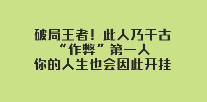 某付费文章：破局王者！此人乃千古“作弊”第一人，你的人生也会因此开挂网创吧-网创项目资源站-副业项目-创业项目-搞钱项目恒杨云站