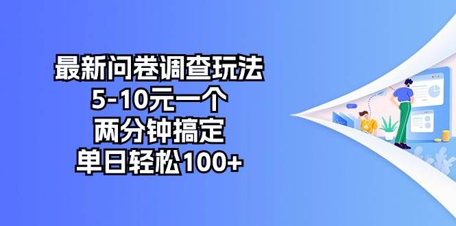 最新问卷调查玩法，5-10元一个，两分钟搞定，单日轻松100+网创吧-网创项目资源站-副业项目-创业项目-搞钱项目恒杨云站