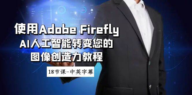 使用Adobe Firefly AI人工智能转变您的图像创造力教程-18节课-中英字幕网创吧-网创项目资源站-副业项目-创业项目-搞钱项目恒杨云站