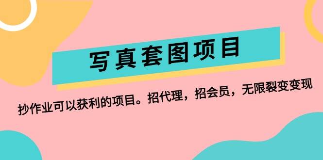 写真套图项目：抄作业可以获利的项目。招代理，招会员，无限裂变变现网创吧-网创项目资源站-副业项目-创业项目-搞钱项目恒杨云站