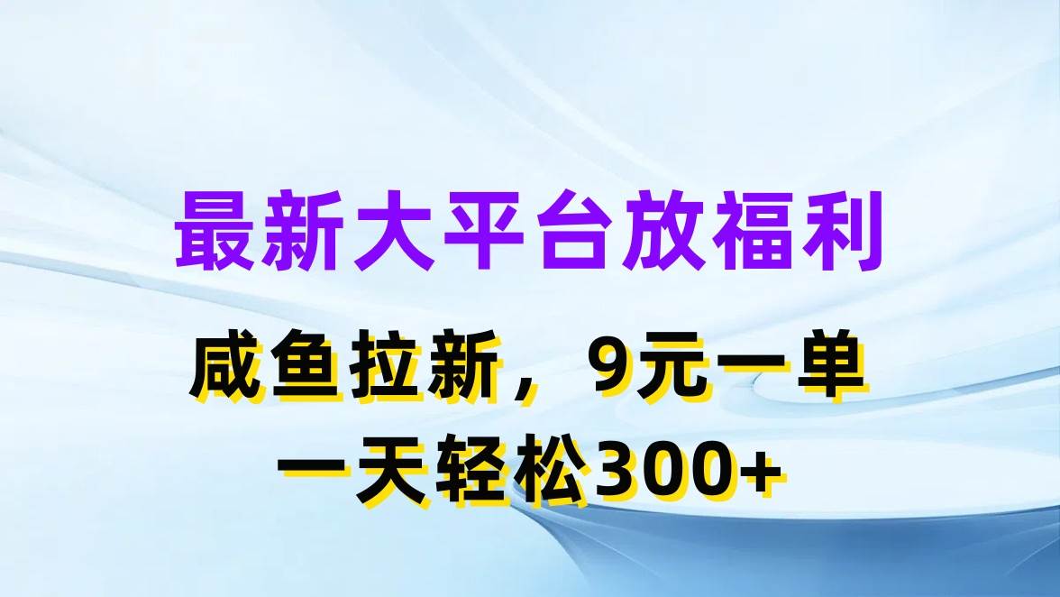 最新蓝海项目，闲鱼平台放福利，拉新一单9元，轻轻松松日入300+网创吧-网创项目资源站-副业项目-创业项目-搞钱项目恒杨云站