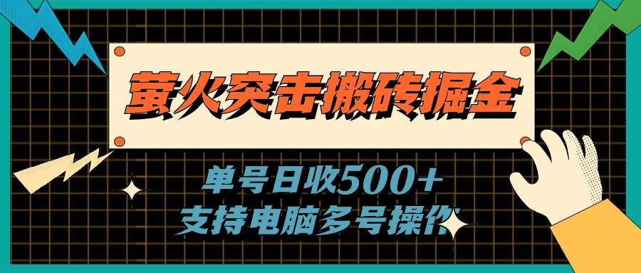 萤火突击搬砖掘金，单日500+，支持电脑批量操作网创吧-网创项目资源站-副业项目-创业项目-搞钱项目恒杨云站