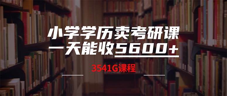 小学学历卖考研课程，一天收5600（附3580G考研合集）网创吧-网创项目资源站-副业项目-创业项目-搞钱项目恒杨云站
