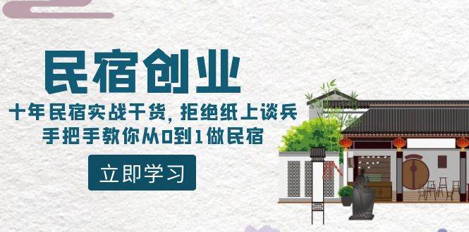 民宿创业：十年民宿实战干货，拒绝纸上谈兵，手把手教你从0到1做民宿网创吧-网创项目资源站-副业项目-创业项目-搞钱项目恒杨云站