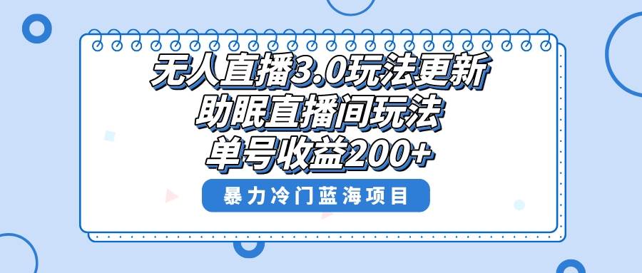 无人直播3.0玩法更新，助眠直播间项目，单号收益200+，暴力冷门蓝海项目！网创吧-网创项目资源站-副业项目-创业项目-搞钱项目恒杨云站
