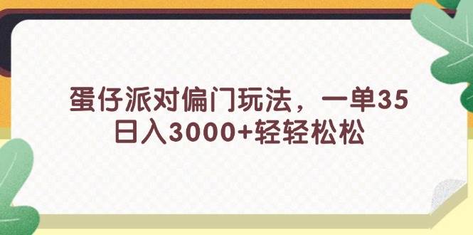 蛋仔派对偏门玩法，一单35，日入3000+轻轻松松网创吧-网创项目资源站-副业项目-创业项目-搞钱项目恒杨云站