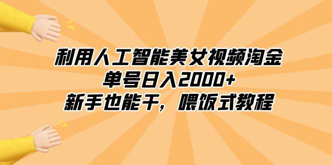 利用人工智能美女视频淘金，单号日入2000+，新手也能干，喂饭式教程网创吧-网创项目资源站-副业项目-创业项目-搞钱项目恒杨云站
