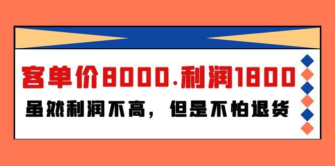 某付费文章《客单价8000.利润1800.虽然利润不高，但是不怕退货》网创吧-网创项目资源站-副业项目-创业项目-搞钱项目恒杨云站