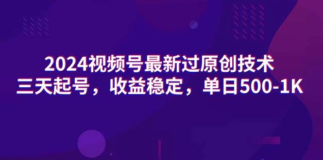 2024视频号最新过原创技术，三天起号，收益稳定，单日500-1K网创吧-网创项目资源站-副业项目-创业项目-搞钱项目恒杨云站