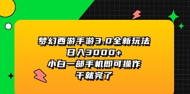 梦幻西游手游3.0全新玩法，日入3000+，小白一部手机即可操作，干就完了网创吧-网创项目资源站-副业项目-创业项目-搞钱项目恒杨云站