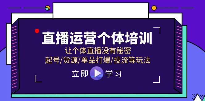 直播运营个体培训，让个体直播没有秘密，起号/货源/单品打爆/投流等玩法网创吧-网创项目资源站-副业项目-创业项目-搞钱项目恒杨云站