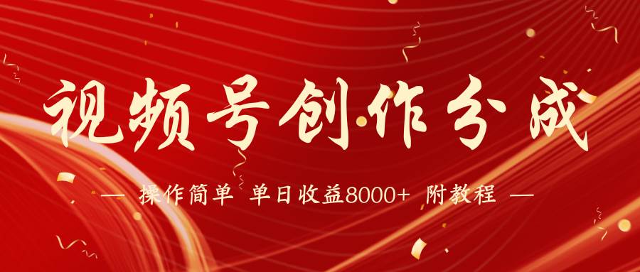 【蓝海项目】视频号创作分成计划，24年最新热门玩法，单天收益破8000+！网创吧-网创项目资源站-副业项目-创业项目-搞钱项目恒杨云站