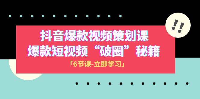 2023抖音爆款视频-策划课，爆款短视频“破 圈”秘籍（6节课）网创吧-网创项目资源站-副业项目-创业项目-搞钱项目恒杨云站
