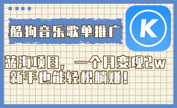 酷狗音乐歌单推广蓝海项目，一个月变现2w，新手也能轻松躺赚！网创吧-网创项目资源站-副业项目-创业项目-搞钱项目恒杨云站