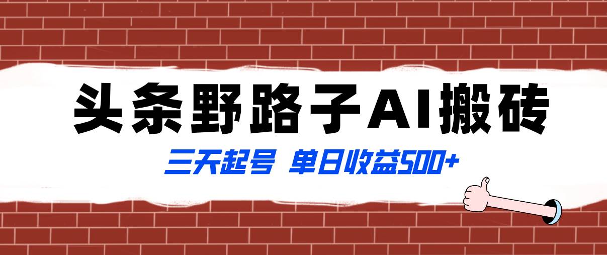 全网首发头条野路子AI搬砖玩法，纪实类超级蓝海项目，三天起号单日收益500+网创吧-网创项目资源站-副业项目-创业项目-搞钱项目恒杨云站