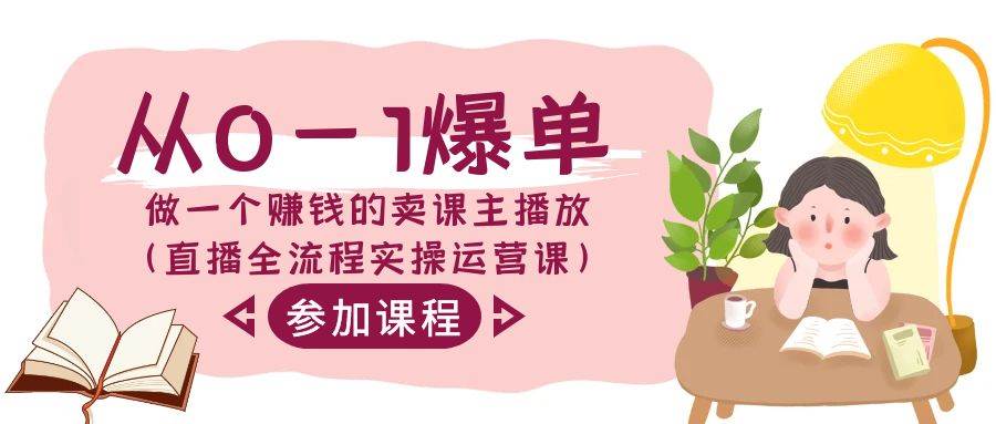 从0-1爆单-做一个赚钱的卖课主播放（直播全流程实操运营课）网创吧-网创项目资源站-副业项目-创业项目-搞钱项目恒杨云站