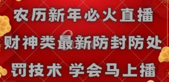 农历新年必火直播 财神类最新防封防处罚技术 学会马上播网创吧-网创项目资源站-副业项目-创业项目-搞钱项目恒杨云站