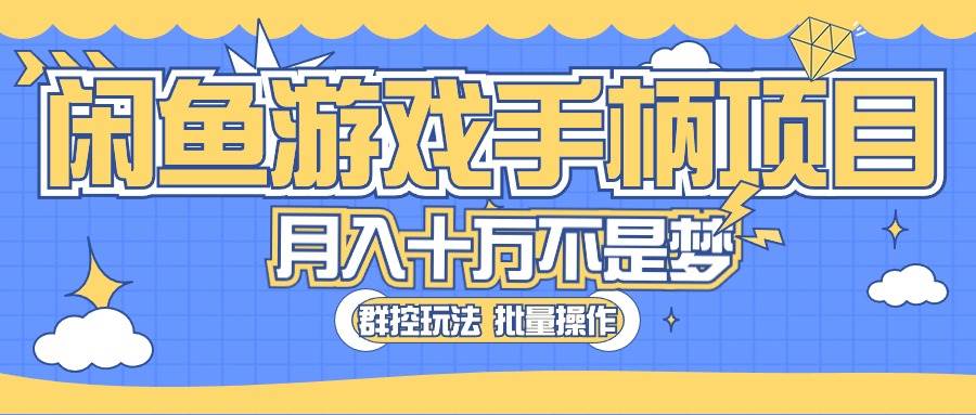 闲鱼游戏手柄项目，轻松月入过万 最真实的好项目网创吧-网创项目资源站-副业项目-创业项目-搞钱项目恒杨云站